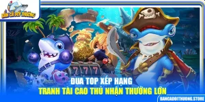 Đua Top Xếp Hạng – Tranh Tài Cao Thủ Nhận Thưởng Lớn