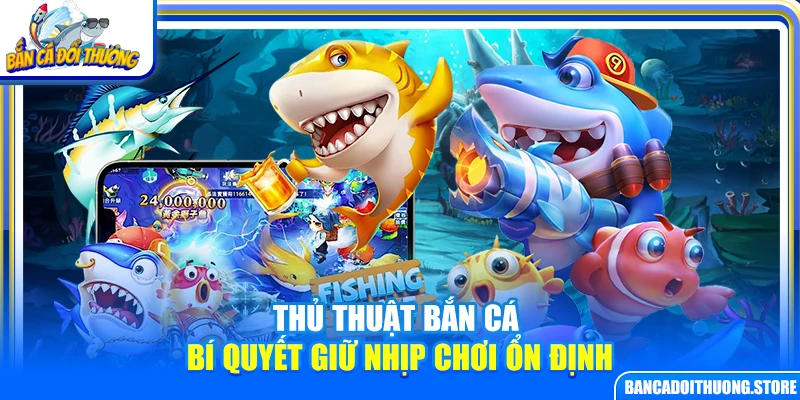 Thủ Thuật Bắn Cá – Bí Quyết Giữ Nhịp Chơi Ổn Định