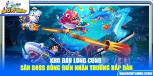 Kho Báu Long Cung – Săn Boss Rồng Biển Nhận Thưởng Hấp Dẫn