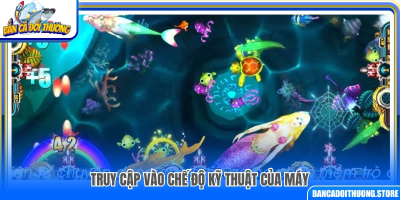 Cách chỉnh máy bắn cá vào phần chế độ kỹ thuật của máy